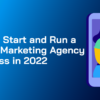 How To Start and Run a Digital Marketing Agency Business in 2022