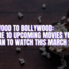 Hollywood To Bollywood: Here are 10 Upcoming Movies You Can Plan To Watch This March 2022