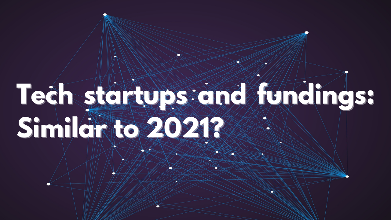 Tech startups and fundings: Similar to 2021?