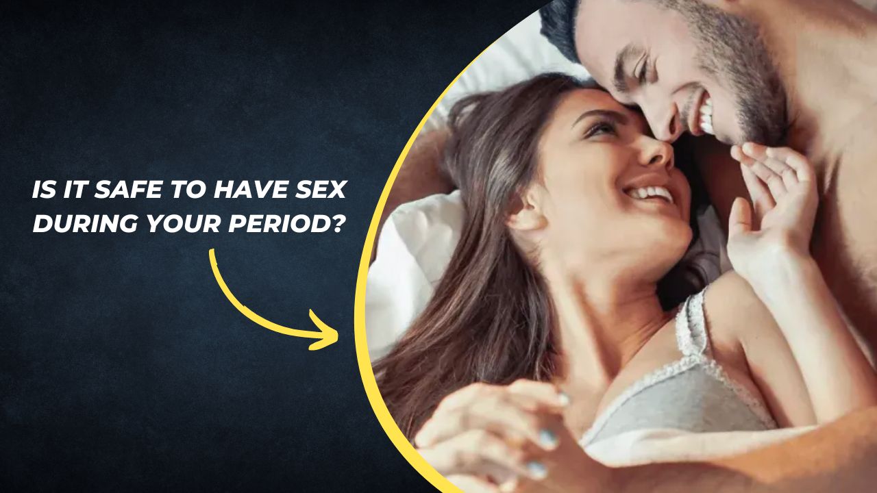 Is It Safe to Have Sex During Your Period?